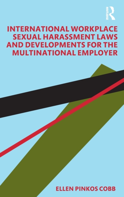 International Workplace Sexual Harassment Laws and Developments for the Multinational Employer, Hardback Book