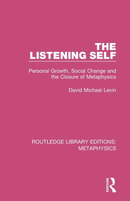 The Listening Self : Personal Growth, Social Change and the Closure of Metaphysics, Paperback / softback Book