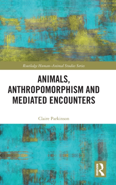 Animals, Anthropomorphism and Mediated Encounters, Hardback Book