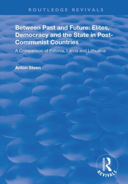 Between Past and Future: Elites, Democracy and the State in Post-Communist Countries : A Comparison of Estonia, Latvia and Lithuania, Hardback Book