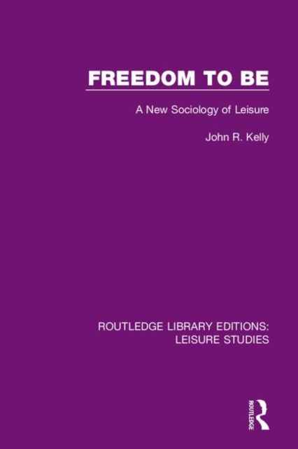 Freedom to Be : A New Sociology of Leisure, Hardback Book