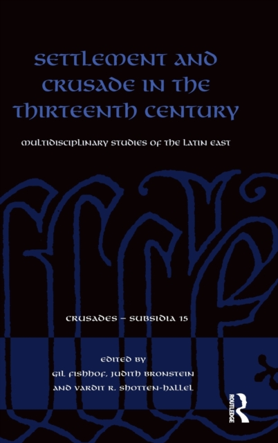 Settlement and Crusade in the Thirteenth Century : Multidisciplinary Studies of the Latin East, Hardback Book