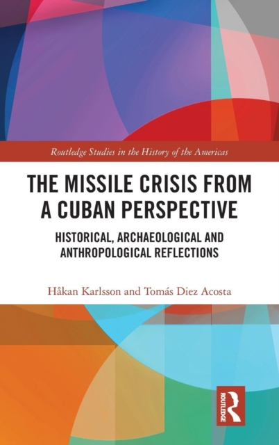 The Missile Crisis from a Cuban Perspective : Historical, Archaeological and Anthropological Reflections, Hardback Book