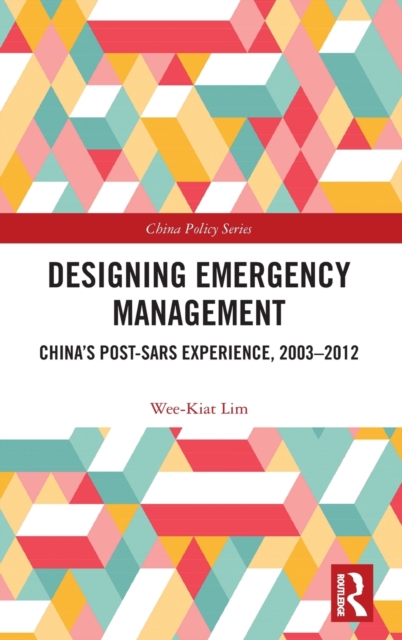 Designing Emergency Management : China’s Post-SARS Experience, 2003-2012, Hardback Book