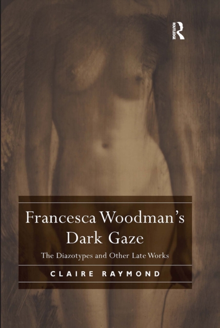 Francesca Woodman's Dark Gaze : The Diazotypes and Other Late Works, Paperback / softback Book