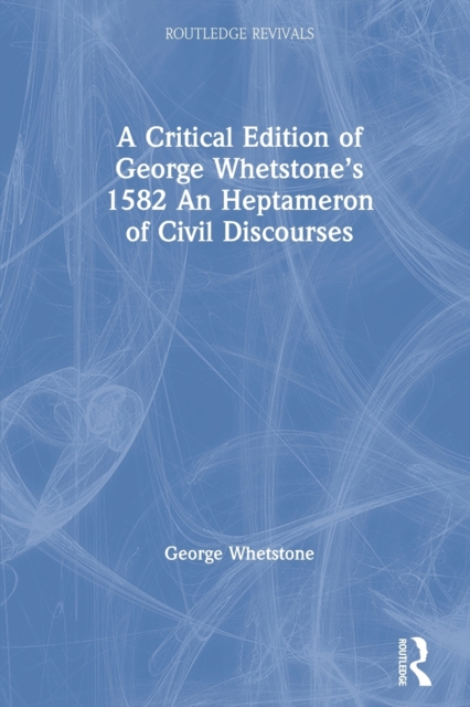 A Critical Edition of George Whetstone’s 1582 An Heptameron of Civil Discourses, Paperback / softback Book