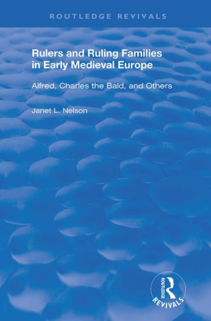 Rulers and Ruling Families in Early Medieval Europe : Alfred, Charles the Bald and Others, Hardback Book