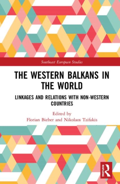 The Western Balkans in the World : Linkages and Relations with Non-Western Countries, Hardback Book