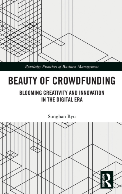 Beauty of Crowdfunding : Blooming Creativity and Innovation in the Digital Era, Hardback Book