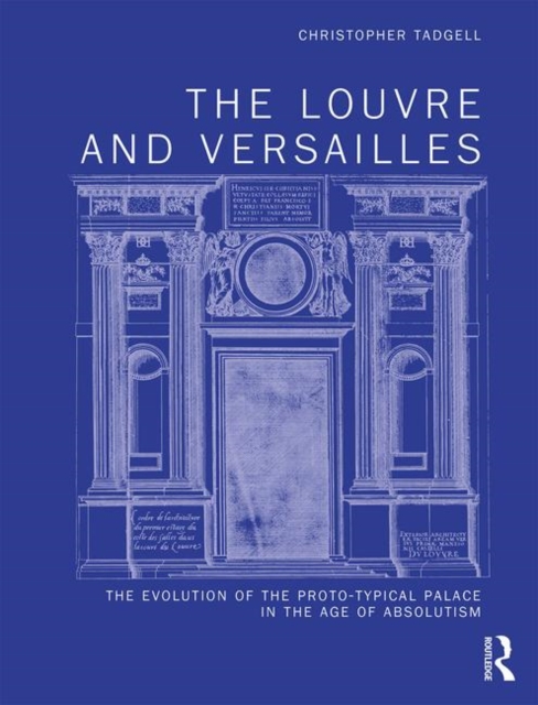 The Louvre and Versailles : The Evolution of the Proto-typical Palace in the Age of Absolutism, Hardback Book