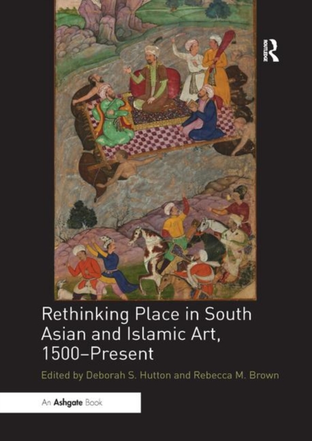 Rethinking Place in South Asian and Islamic Art, 1500-Present, Paperback / softback Book