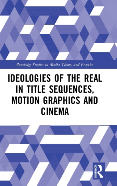 Ideologies of the Real in Title Sequences, Motion Graphics and Cinema, Hardback Book