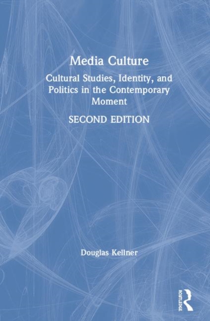 Media Culture : Cultural Studies, Identity, and Politics in the Contemporary Moment, Hardback Book