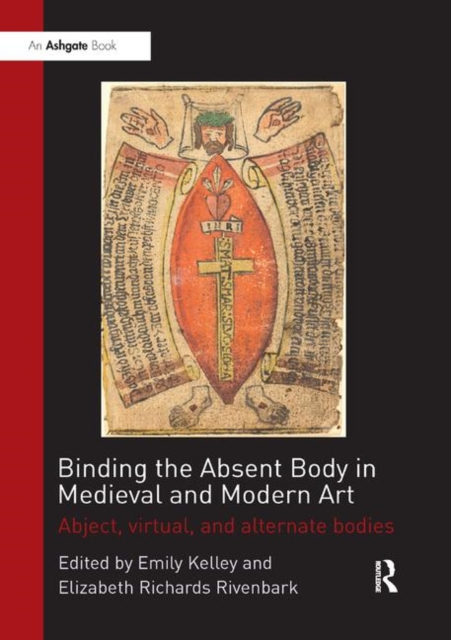 Binding the Absent Body in Medieval and Modern Art : Abject, virtual, and alternate bodies, Paperback / softback Book