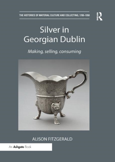 Silver in Georgian Dublin : Making, Selling, Consuming, Paperback / softback Book