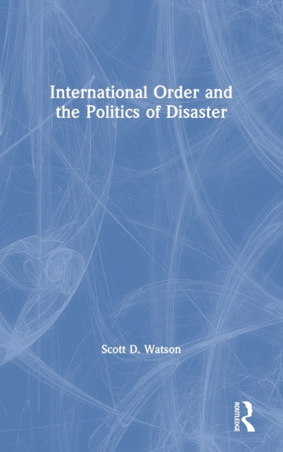 International Order and the Politics of Disaster, Hardback Book