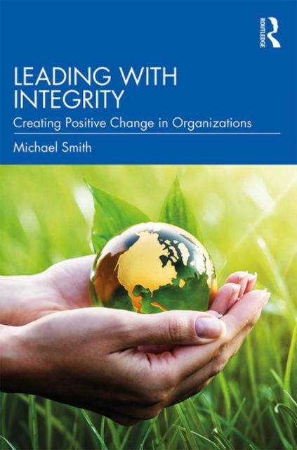 Leading with Integrity : Creating Positive Change in Organizations, Paperback / softback Book