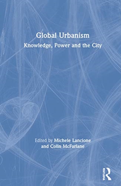 Global Urbanism : Knowledge, Power and the City, Hardback Book