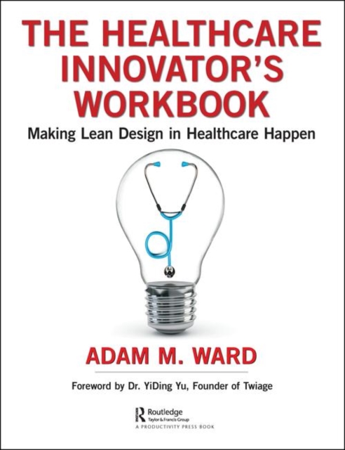The Healthcare Innovator's Workbook : Making Lean Design in Healthcare Happen, Paperback / softback Book
