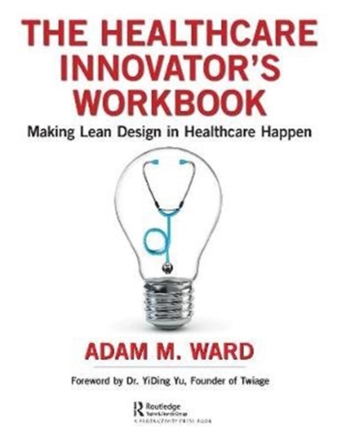 The Healthcare Innovator's Workbook : Making Lean Design in Healthcare Happen, Hardback Book