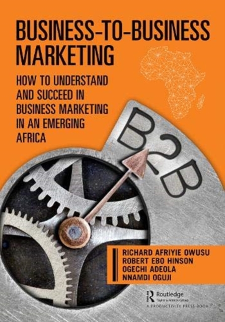 Business-to-Business Marketing : How to Understand and Succeed in Business Marketing in an Emerging Africa, Hardback Book