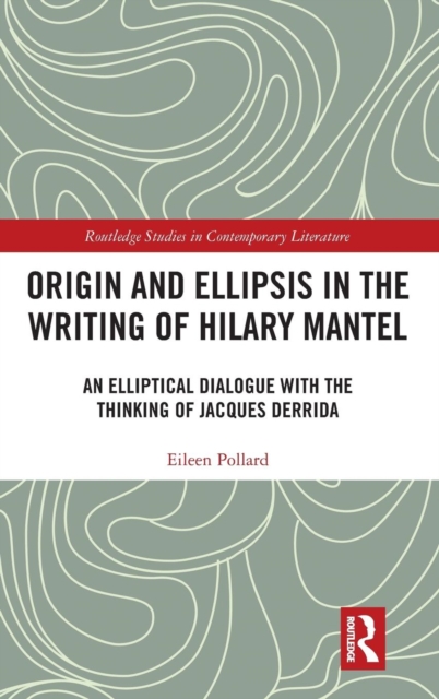 Origin and Ellipsis in the Writing of Hilary Mantel : An Elliptical Dialogue with the Thinking of Jacques Derrida, Hardback Book
