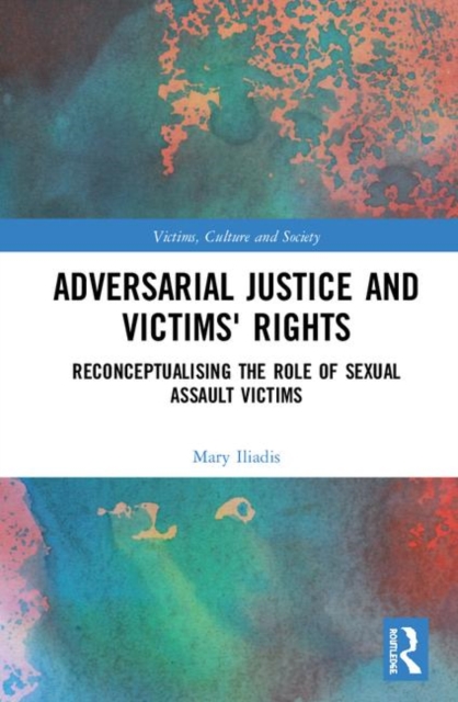 Adversarial Justice and Victims' Rights : Reconceptualising the Role of Sexual Assault Victims, Hardback Book