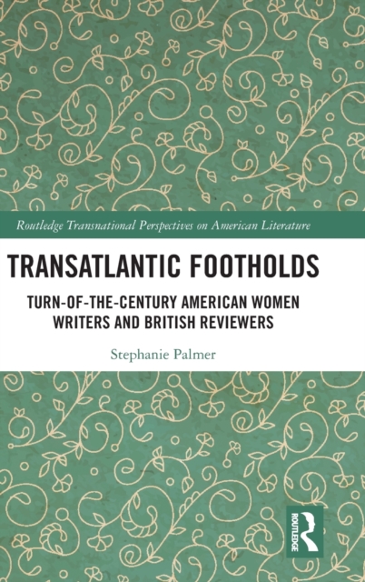 Transatlantic Footholds : Turn-of-the-Century American Women Writers and British Reviewers, Hardback Book
