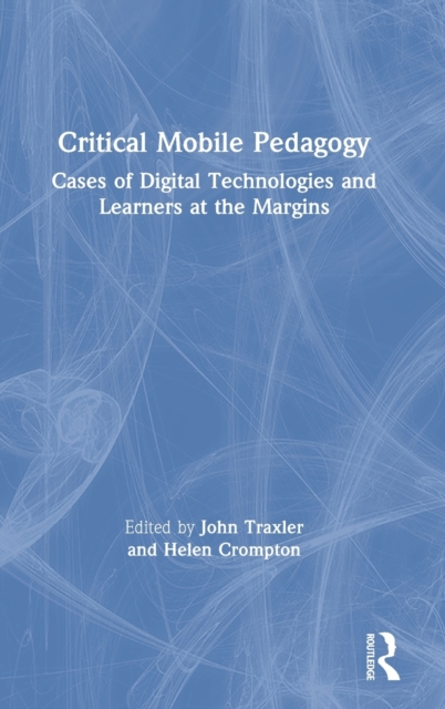 Critical Mobile Pedagogy : Cases of Digital Technologies and Learners at the Margins, Hardback Book