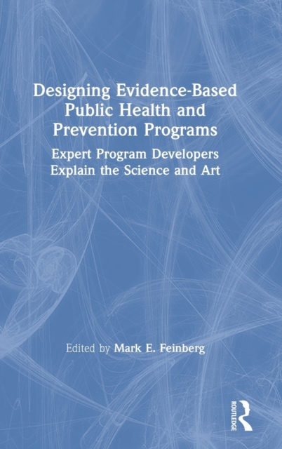 Designing Evidence-Based Public Health and Prevention Programs : Expert Program Developers Explain the Science and Art, Hardback Book