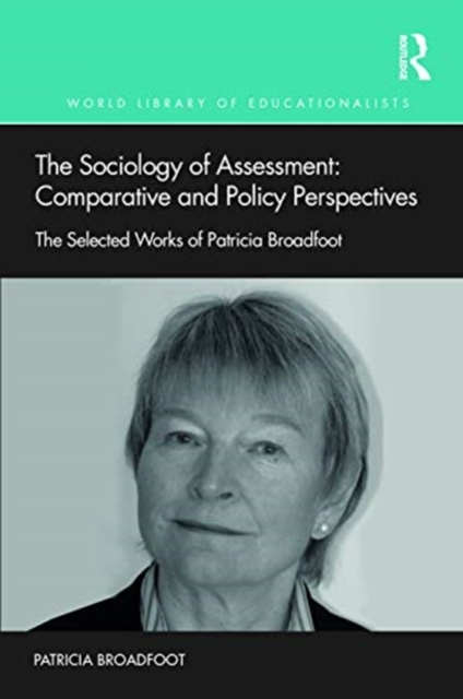 The Sociology of Assessment: Comparative and Policy Perspectives : The Selected Works of Patricia Broadfoot, Hardback Book