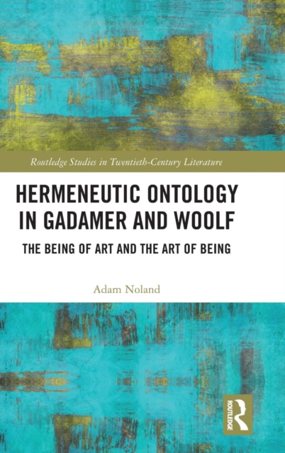 Hermeneutic Ontology in Gadamer and Woolf : The Being of Art and the Art of Being, Hardback Book