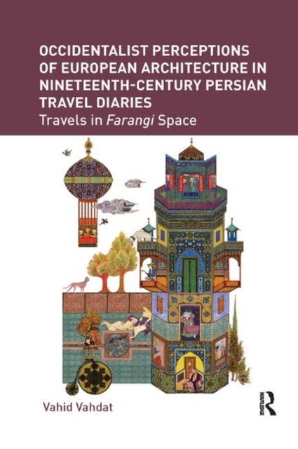 Occidentalist Perceptions of European Architecture in Nineteenth-Century Persian Travel Diaries : Travels in Farangi Space, Paperback / softback Book
