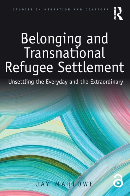 Belonging and Transnational Refugee Settlement : Unsettling the Everyday and the Extraordinary, Paperback / softback Book