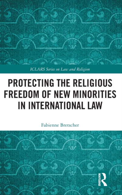 Protecting the Religious Freedom of New Minorities in International Law, Hardback Book