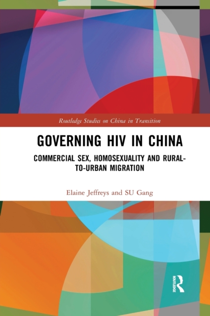 Governing HIV in China : Commercial Sex, Homosexuality and Rural-to-Urban Migration, Paperback / softback Book