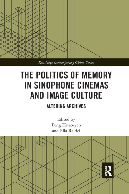 The Politics of Memory in Sinophone Cinemas and Image Culture : Altering Archives, Paperback / softback Book