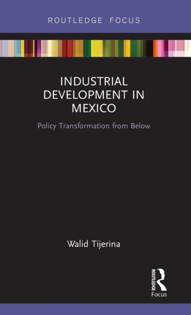 Industrial Development in Mexico : Policy Transformation from Below, Hardback Book