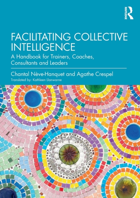 Facilitating Collective Intelligence : A Handbook for Trainers, Coaches, Consultants and Leaders, Paperback / softback Book