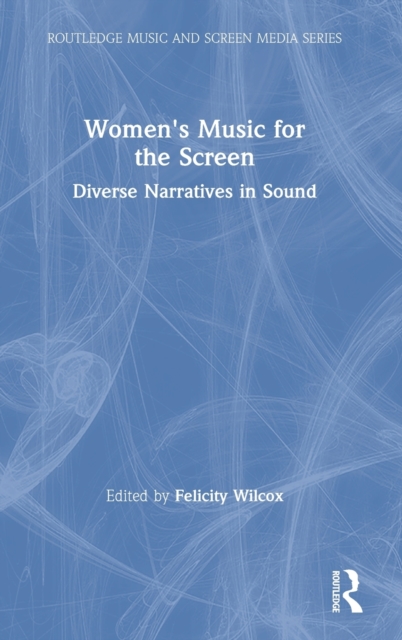 Women's Music for the Screen : Diverse Narratives in Sound, Hardback Book