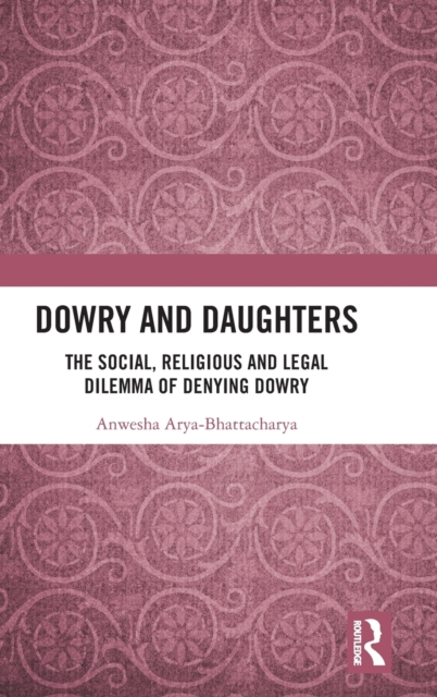 Dowry and Daughters : The Social, Religious and Legal Dilemma of Denying Dowry, Hardback Book