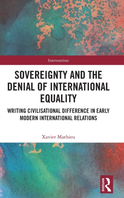 Sovereignty and the Denial of International Equality : Writing Civilisational Difference in Early Modern International Relations, Hardback Book