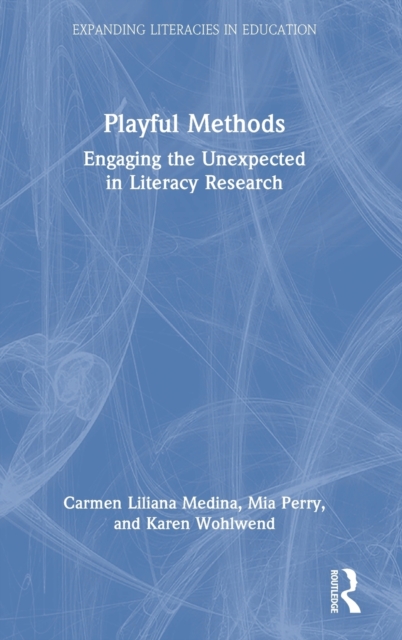Playful Methods : Engaging the Unexpected in Literacy Research, Hardback Book