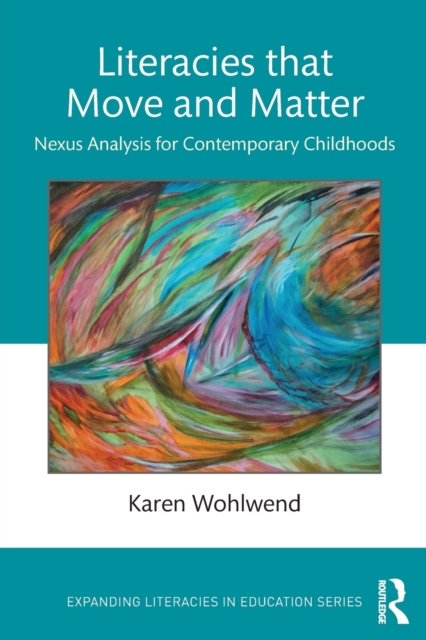 Literacies that Move and Matter : Nexus Analysis for Contemporary Childhoods, Paperback / softback Book