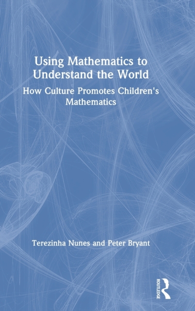Using Mathematics to Understand the World : How Culture Promotes Children's Mathematics, Hardback Book