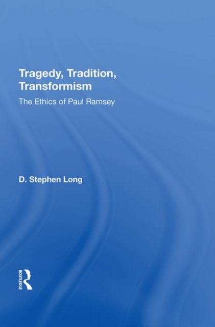 Tragedy, Tradition, Transformism : The Ethics Of Paul Ramsey, Hardback Book