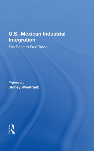 U.s.-mexican Industrial Integration : The Road To Free Trade, Hardback Book