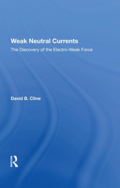 Weak Neutral Currents : The Discovery Of The Electro-weak Force, Hardback Book