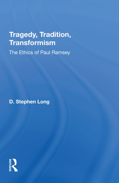 Tragedy, Tradition, Transformism : The Ethics Of Paul Ramsey, Paperback / softback Book