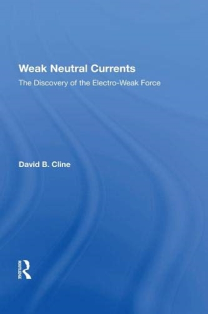 Weak Neutral Currents : The Discovery Of The Electro-weak Force, Paperback / softback Book